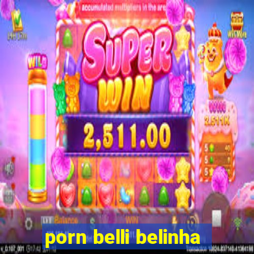 porn belli belinha